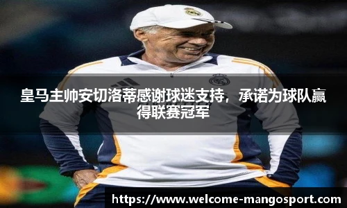 皇马主帅安切洛蒂感谢球迷支持，承诺为球队赢得联赛冠军