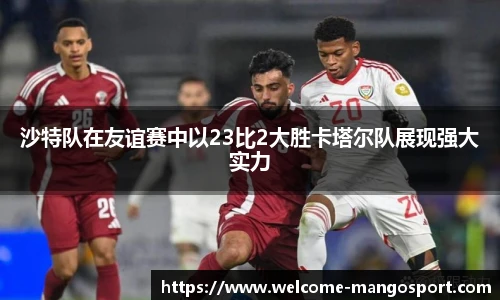 沙特队在友谊赛中以23比2大胜卡塔尔队展现强大实力